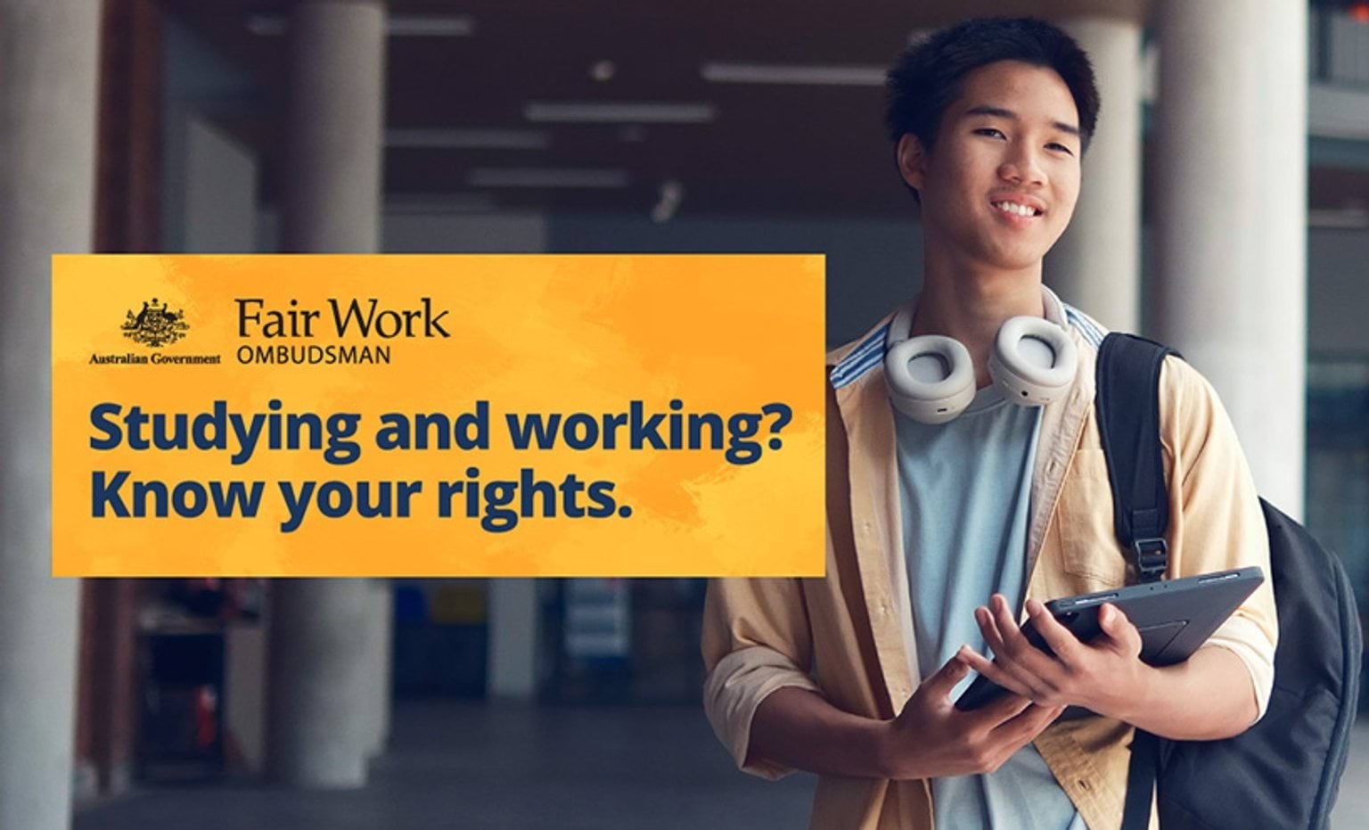 Banner says from the FairWork Ombudsman - Studying and working? Know your rights." A young man stands in the background, holding an electronic device, wearing headphones and carrying a backpack.